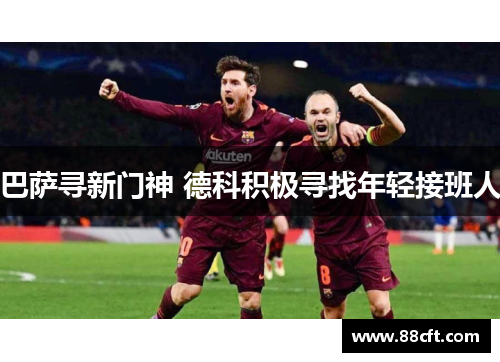 巴萨寻新门神 德科积极寻找年轻接班人