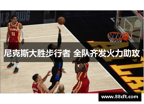 尼克斯大胜步行者 全队齐发火力助攻