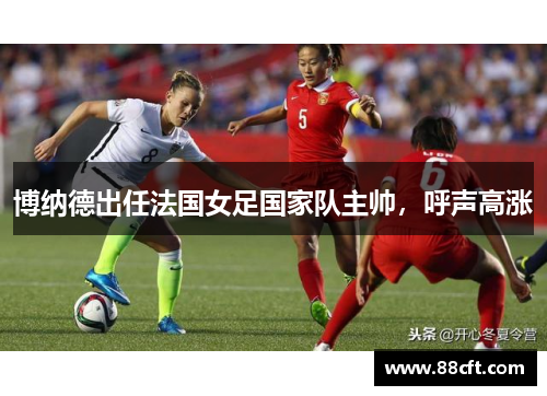 博纳德出任法国女足国家队主帅，呼声高涨