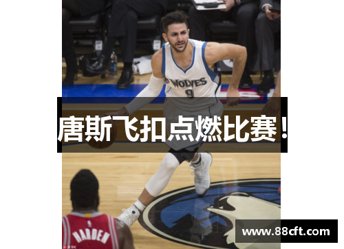 唐斯飞扣点燃比赛！