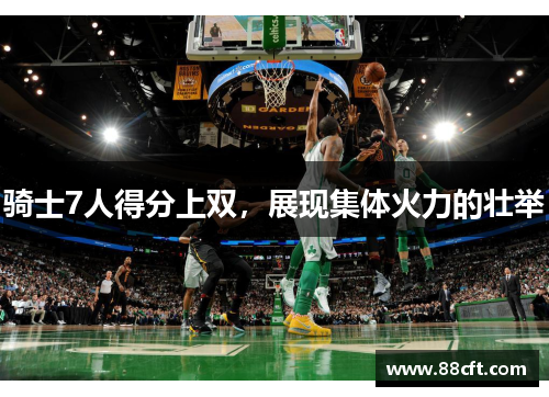 骑士7人得分上双，展现集体火力的壮举